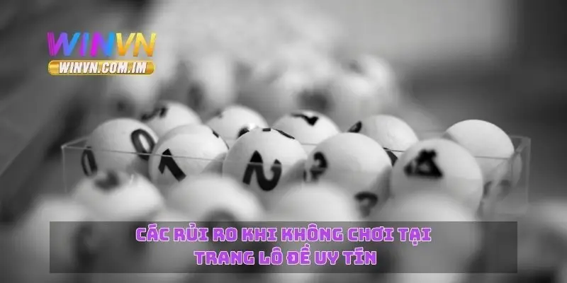 Các rủi ro khi không chơi tại trang lô đề uy tín